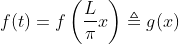 f(t)=f\left(\frac{L}{\pi} x\right) \triangleq g(x)