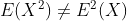 E(X^2)\neq E^2(X)