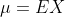 \mu = EX