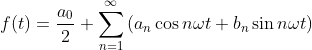 f(t)=\frac{a_0}{2}+\sum_{n=1}^{\infty}\left(a_n \cos n \omega t+b_n \sin n \omega t\right)