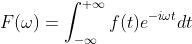 F(\omega)=\int_{-\infty}^{+\infty} f(t) e^{-i \omega t} d t