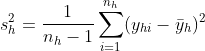s_{h}^2=\frac{1}{n_{h}-1}\sum_{i=1}^{n_{h}}(y_{hi}-\bar{y}_{h})^2