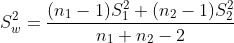 S_w^2=\frac{(n_1-1)S_1^2+(n_2-1)S_2^2}{n_1+n_2-2}
