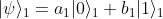 |\psi\rangle_1 = a_1|0\rangle_1 + b_1|1\rangle_1