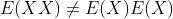 E(XX) \neq E(X)E(X)