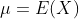 \mu = E(X)