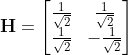\bold{H} = \begin{bmatrix} \frac{1}{\sqrt{2}} & \frac{1}{\sqrt{2}}\\ \frac{1}{\sqrt{2}} & -\frac{1}{\sqrt{2}} \end{bmatrix}