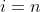 i = n