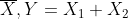 \overline{X},Y=X_1+X_2