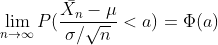 \lim_{n\rightarrow \infty}P(\frac{\bar{X_n}-\mu}{\sigma/\sqrt{n}}<a)=\Phi (a)