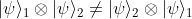 |\psi\rangle_1 \otimes |\psi\rangle_2 \neq |\psi\rangle_2 \otimes |\psi\rangle_1