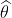 \widehat{\theta}