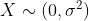 X\sim (0,\sigma ^2)