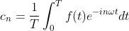 c_n =\frac{1}{T} \int_0^T f(t) e^{-i n \omega t} d t